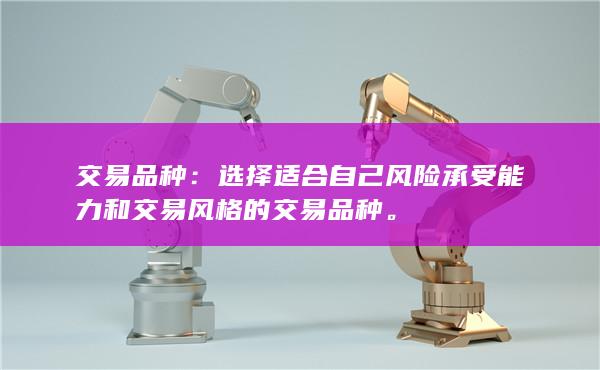 選擇適合自己風(fēng)險(xiǎn)承受能力和交易風(fēng)格的交易品種