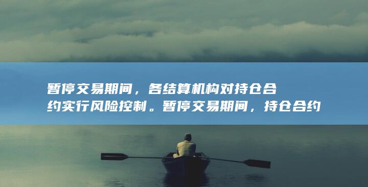 持倉合約保證金率調(diào)整按交易所有關(guān)規(guī)定執(zhí)行
