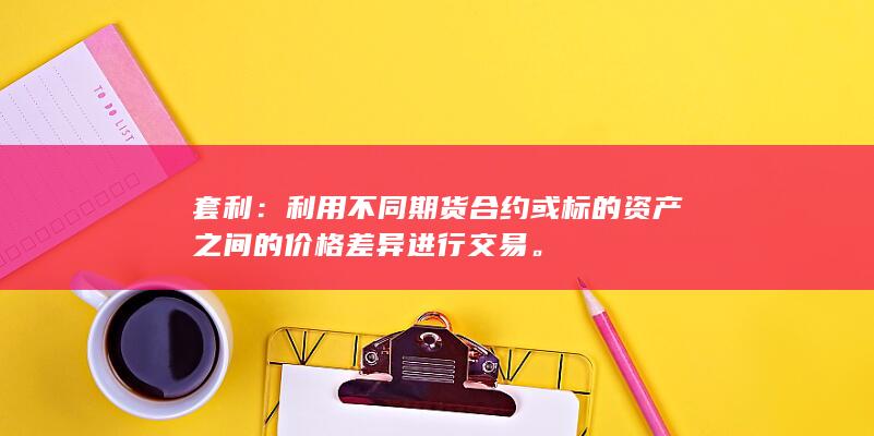 利用不同期貨合約或標(biāo)的資產(chǎn)之間的價(jià)格差異進(jìn)行交易