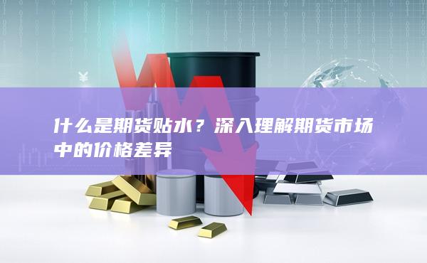 深入理解期貨市場(chǎng)中的價(jià)格差異