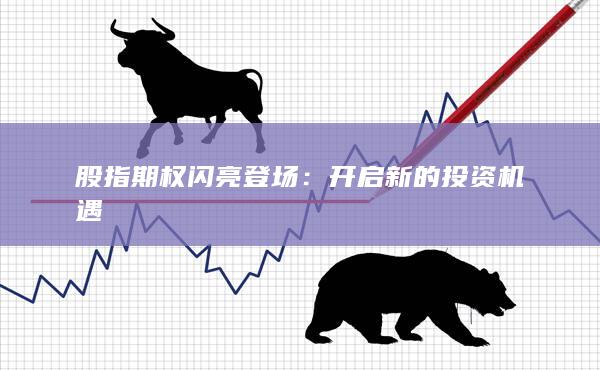 股指期權(quán)閃亮登場