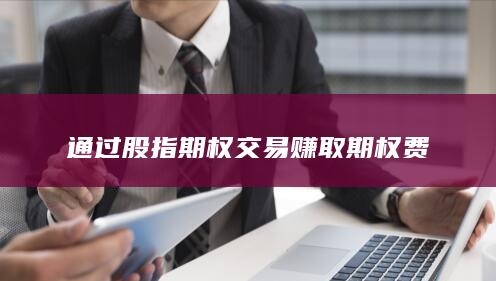 通過(guò)股指期權(quán)交易賺取期權(quán)費(fèi)