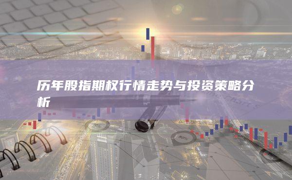 歷年股指期權(quán)行情走勢與投資策略分析