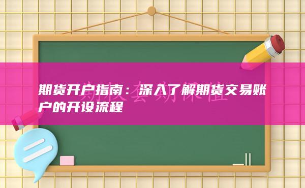 深入了解期貨交易賬戶的開設(shè)流程