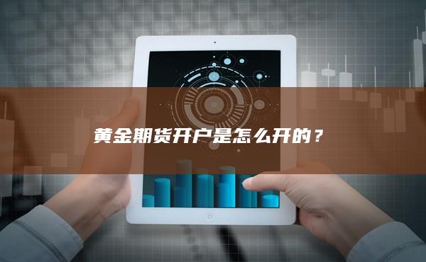 黃金期貨開戶是怎么開的