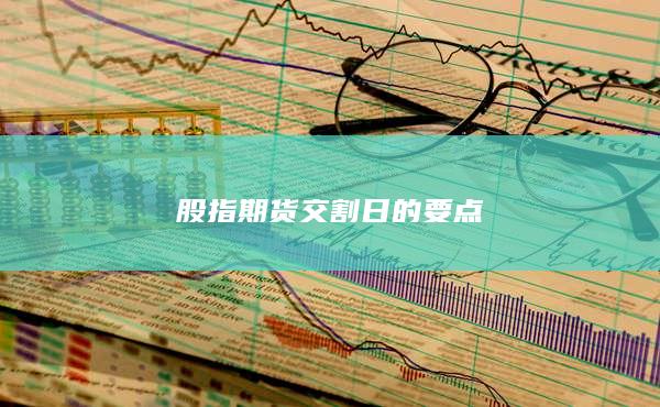 股指期貨交割日的要點(diǎn)