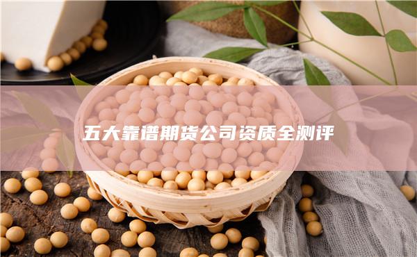 五大靠譜期貨公司資質(zhì)全測評