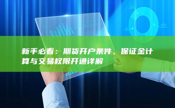 新手必看：期貨開(kāi)戶(hù)條件、保證金計(jì)算與交易權(quán)限開(kāi)通詳解