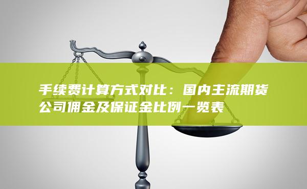 手續(xù)費(fèi)計(jì)算方式對(duì)比：國(guó)內(nèi)主流期貨公司傭金及保證金比例一覽表
