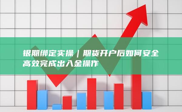期貨開戶后如何安全高效完成出入金操作