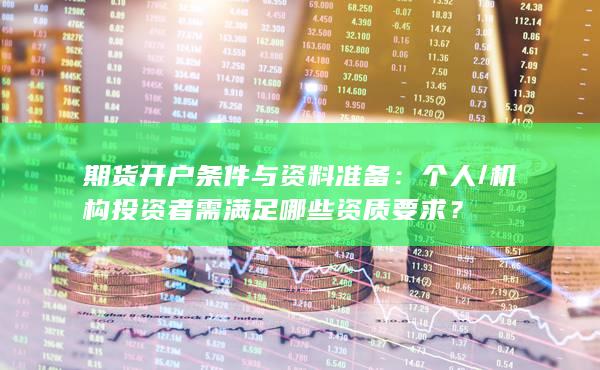 期貨開戶條件與資料準(zhǔn)備
