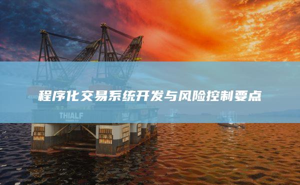 程序化交易系統(tǒng)開發(fā)與風(fēng)險(xiǎn)控制要點(diǎn)