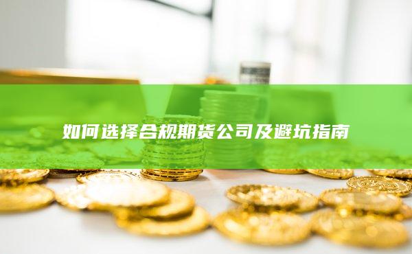 如何選擇合規(guī)期貨公司及避坑指南