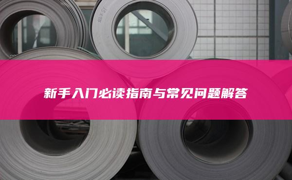 新手入門必讀指南與常見(jiàn)問(wèn)題解答