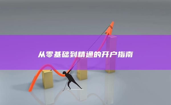從零基礎(chǔ)到精通的開(kāi)戶(hù)指南
