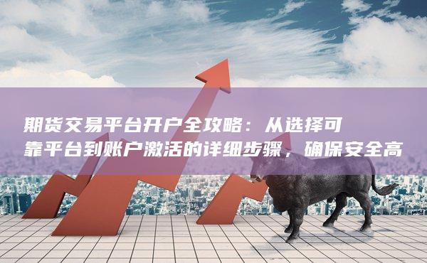從選擇可靠平臺(tái)到賬戶激活的詳細(xì)步驟