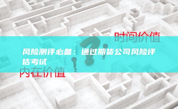 通過期貨公司風(fēng)險評估考試