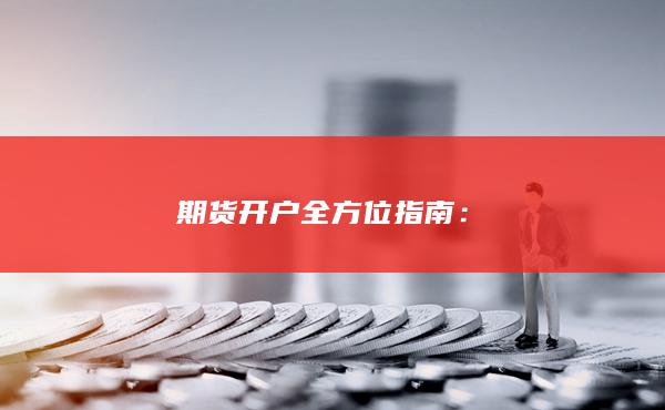 期貨開(kāi)戶(hù)全方位指南