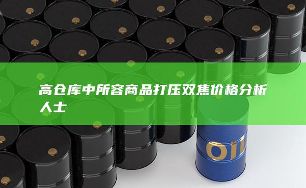 高倉(cāng)庫(kù)中所容商品打壓雙焦價(jià)格