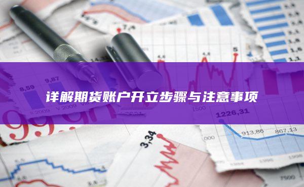 詳解期貨賬戶開(kāi)立步驟與注意事項(xiàng)