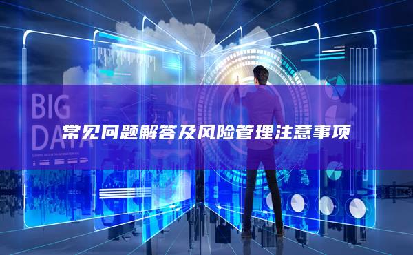 常見問(wèn)題解答及風(fēng)險(xiǎn)管理注意事項(xiàng)
