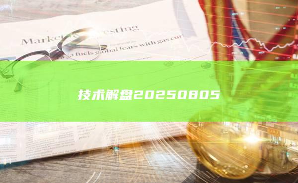 技術(shù)解盤(pán)20250805