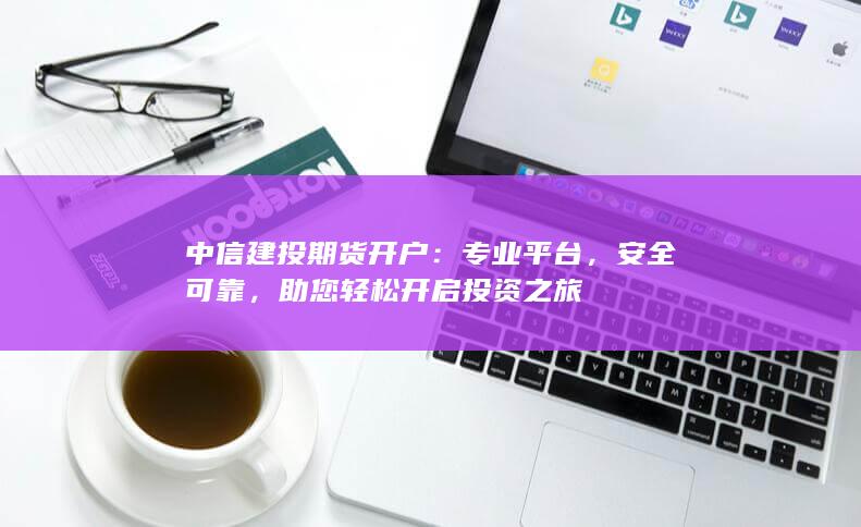 中信建投期貨開(kāi)戶