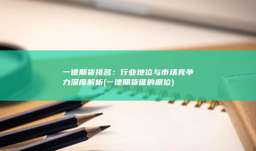 行業(yè)地位與市場(chǎng)競(jìng)爭(zhēng)力深度解析