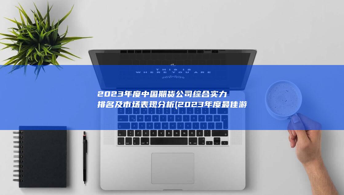 2023年度中國期貨公司綜合實力排名及市場表現(xiàn)分析