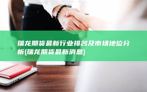 瑞龍期貨最新行業(yè)排名及市場地位分析