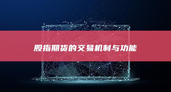 股指期貨的交易機制與功能