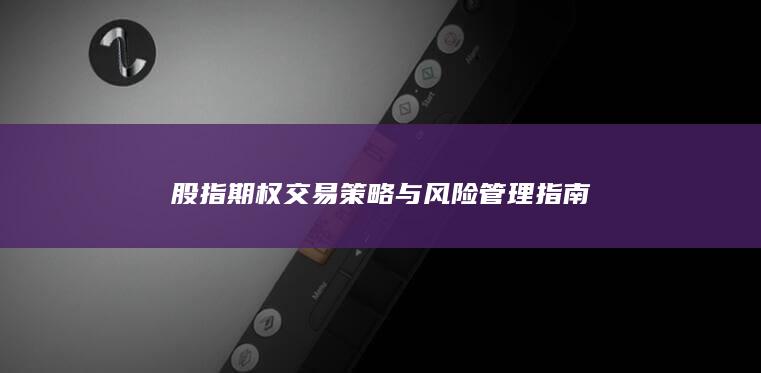 股指期權交易策略與風險管理指南