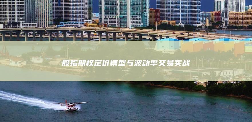 股指期權(quán)定價模型與波動率交易實(shí)戰(zhàn)