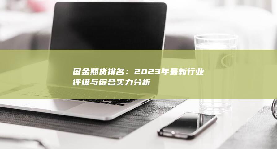 2023年最新行業(yè)評級與綜合實(shí)力分析