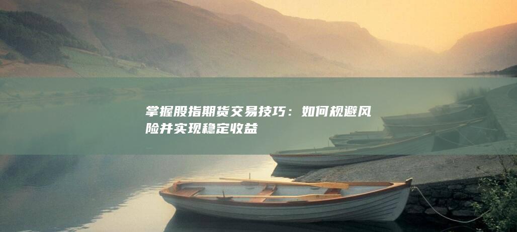 如何規(guī)避風(fēng)險(xiǎn)并實(shí)現(xiàn)穩(wěn)定收益