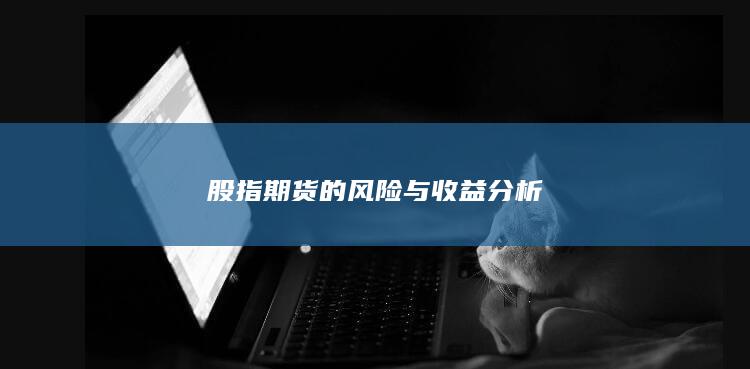 股指期貨的風(fēng)險(xiǎn)與收益分析