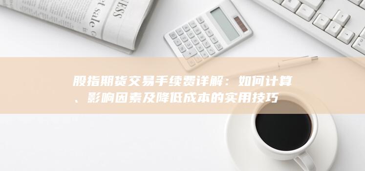 股指期貨交易手續(xù)費(fèi)詳解