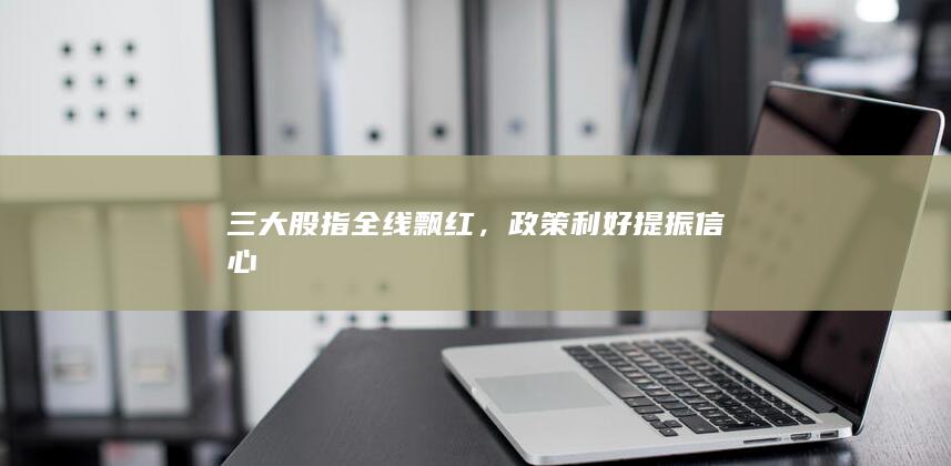 三大股指全線飄紅
