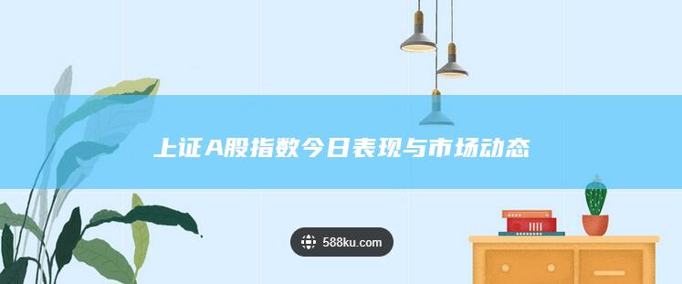 上證A股指數(shù)今日表現(xiàn)與市場動態(tài)